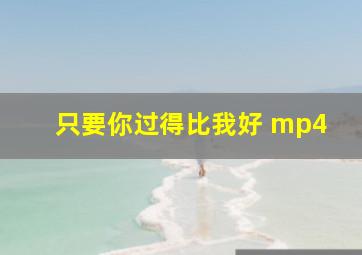 只要你过得比我好 mp4